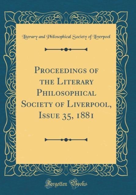Proceedings of the Literary Philosophical Society of Liverpool, Issue 35, 1881 (Classic Reprint) als Buch von Literary And Philosophical So Liverpool