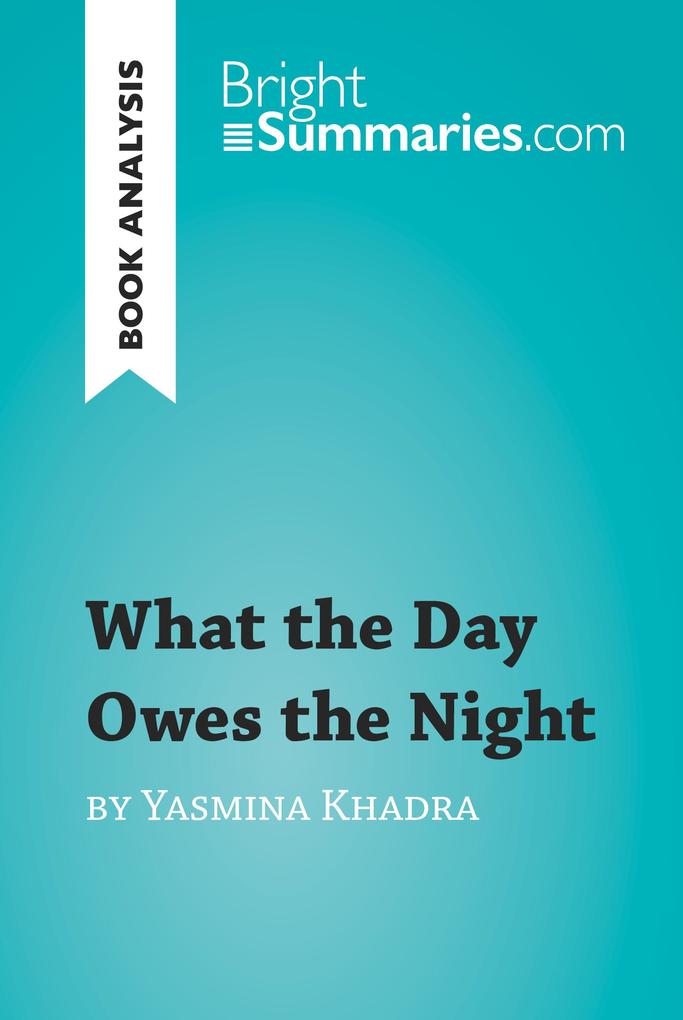 What the Day Owes the Night by Yasmina Khadra (Book Analysis) als eBook von Bright Summaries