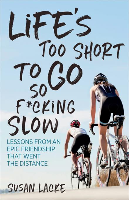 Life´s Too Short to Go So F*cking Slow als eBook von Lacke Susan - VeloPress
