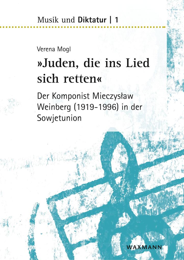 "Juden, die ins Lied sich retten" - der Komponist Mieczyslaw Weinberg (1919-1996) in der Sowjetunion (Musik und Diktatur): Dissertationsschrift