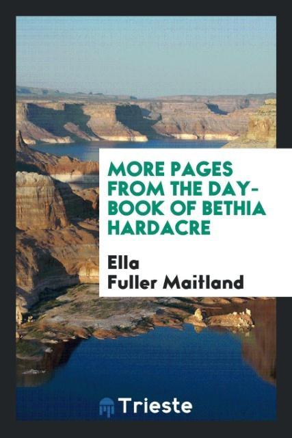 More Pages from the Day-Book of Bethia Hardacre als Taschenbuch von Ella Fuller Maitland - Trieste Publishing