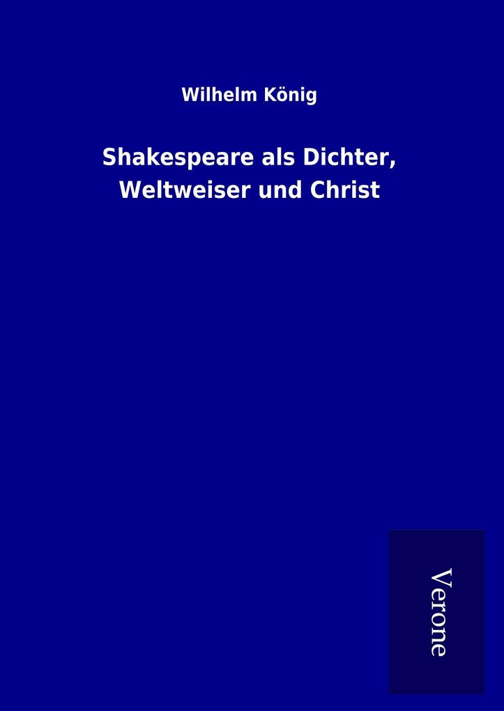 Shakespeare als Dichter Weltweiser und Christ