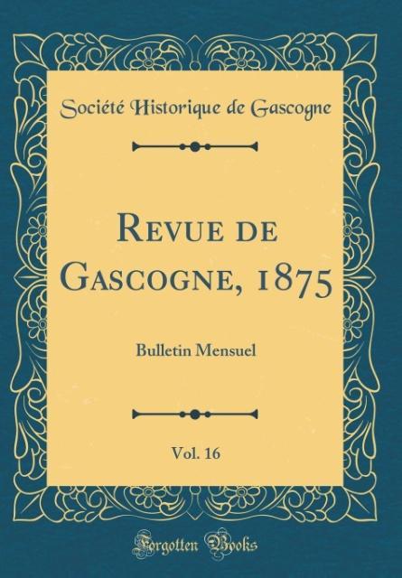Revue de Gascogne, 1875, Vol. 16 als Buch von Société Historique De Gascogne