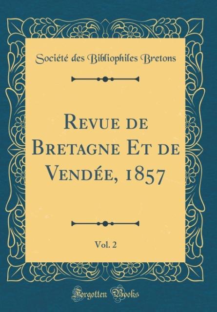Revue de Bretagne Et de Vendée, 1857, Vol. 2 (Classic Reprint) als Buch von Société des Bibliophiles Bretons - Forgotten Books