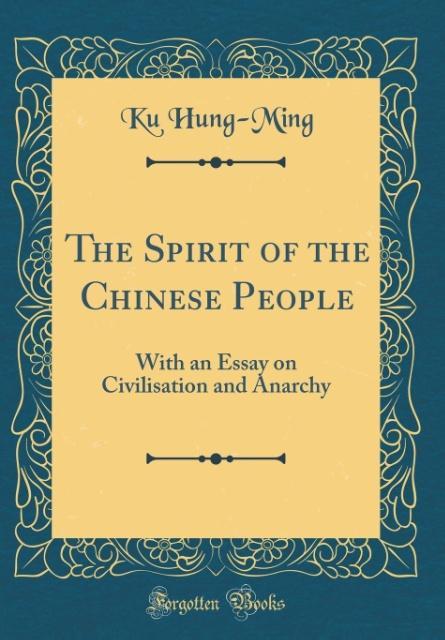The Spirit of the Chinese People: With an Essay on Civilisation and Anarchy (Classic Reprint)