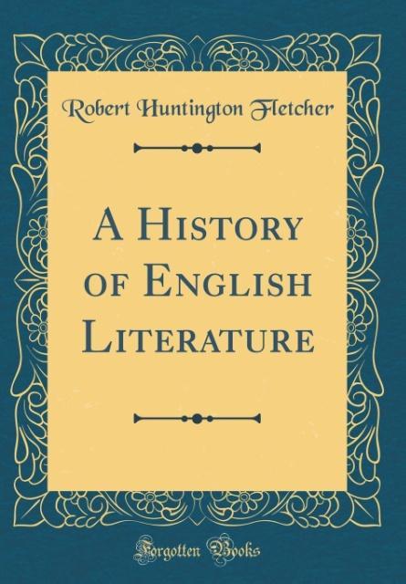A History of English Literature (Classic Reprint) als Buch von Robert Huntington Fletcher - Forgotten Books