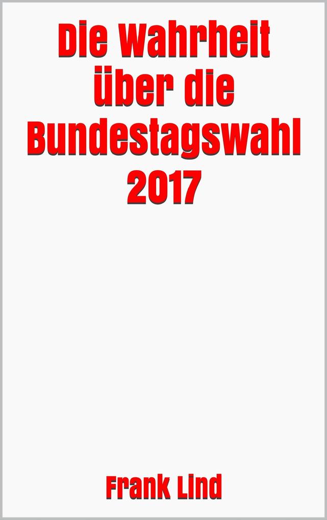 Die Wahrheit über die Bundestagswahl 2017 als eBook von Frank Lind - via tolino media