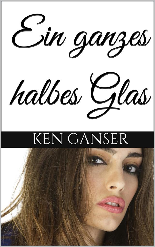 Ein ganzes halbes Glas als eBook von Ken Ganser