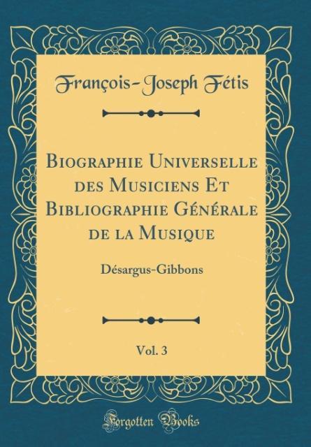 Biographie Universelle des Musiciens Et Bibliographie Générale de la Musique, Vol. 3 als Buch von François-Joseph Fétis - Forgotten Books