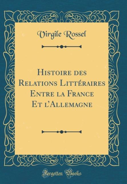 Histoire des Relations Littéraires Entre la France Et l´Allemagne (Classic Reprint) als Buch von Virgile Rossel - Forgotten Books