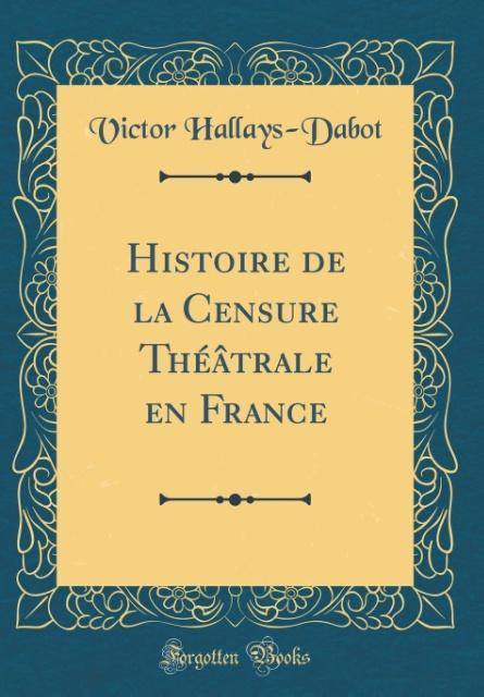 Histoire de la Censure Théâtrale en France (Classic Reprint) als Buch von Victor Hallays-Dabot - Forgotten Books
