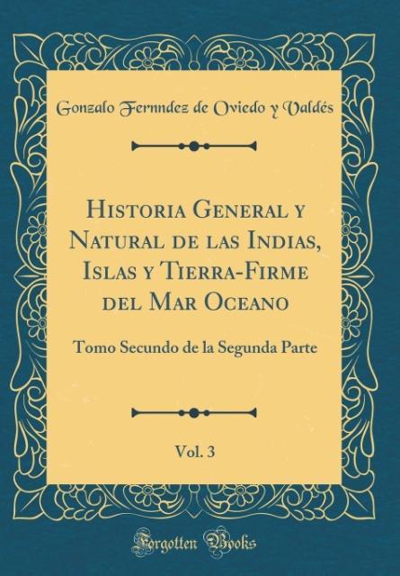Historia General y Natural de las Indias, Islas y Tierra-Firme del Mar Oceano, Vol. 3 als Buch von Gonzalo Fernndez de Oviedo y Valdés