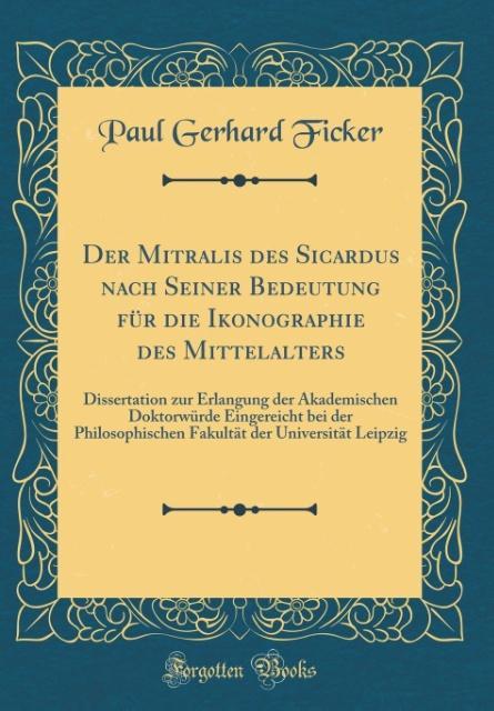 Der Mitralis des Sicardus nach Seiner Bedeutung für die Ikonographie des Mittelalters als Buch von Paul Gerhard Ficker