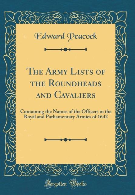 The Army Lists of the Roundheads and Cavaliers als Buch von Edward Peacock - Forgotten Books