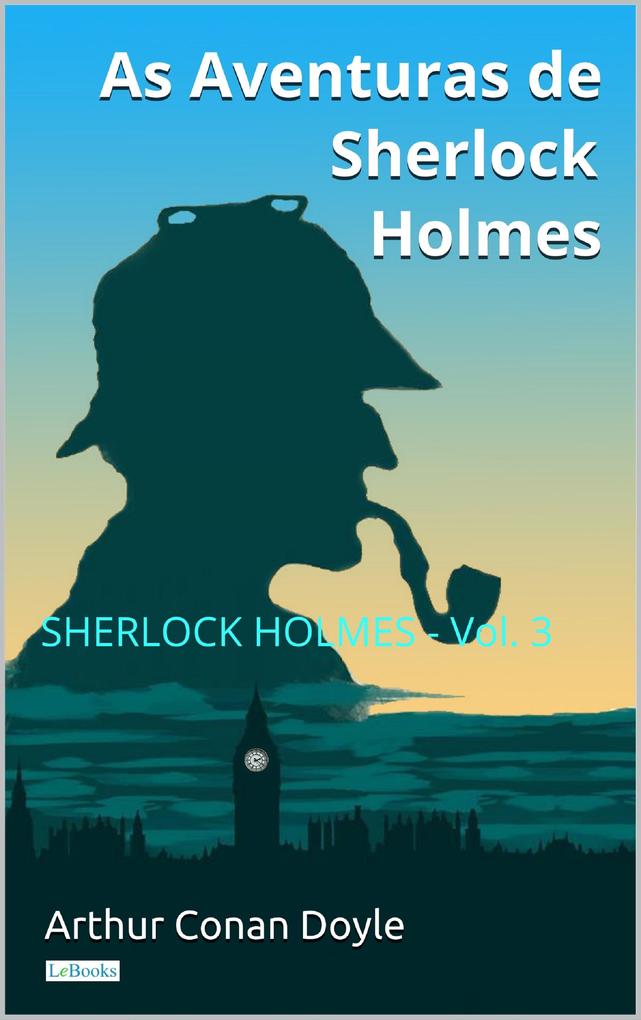 As Aventuras de Sherlock Holmes - Vol. 3 als eBook von Arthur Conan Doyle - Lebooks Editora