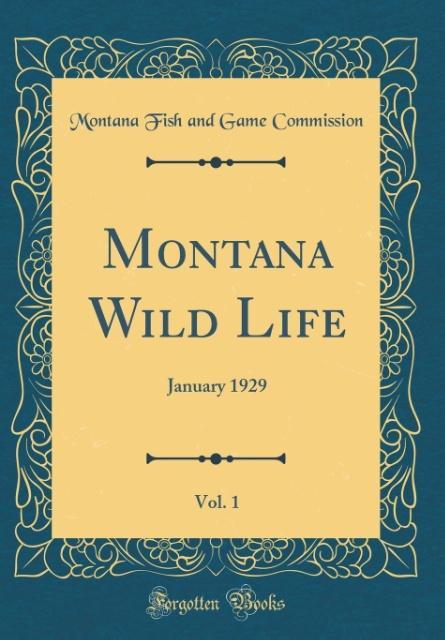 Montana Wild Life, Vol. 1 als Buch von Montana Fish And Game Commission - Forgotten Books