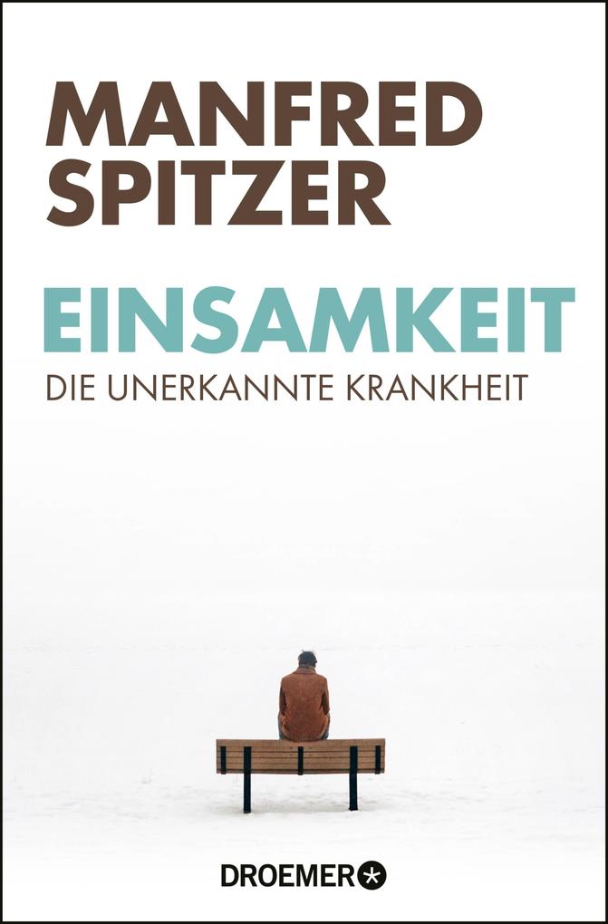 Einsamkeit - die unerkannte Krankheit: schmerzhaft, ansteckend, tödlich Manfred Spitzer Author