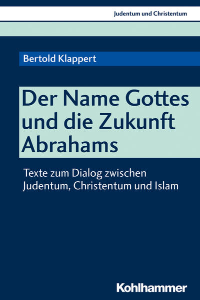 Der NAME Gottes und die Zukunft Abrahams: Texte zum Dialog zwischen Judentum, Christentum und Islam (Judentum und Christentum, 24, Band 24)