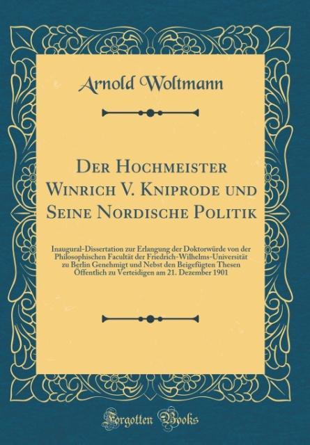 Der Hochmeister Winrich V. Kniprode und Seine Nordische Politik: Inaugural-Dissertation zur Erlangung der Doktorwürde von der Philosophischen Facultät ... und Nebst den Beigefügten Thesen Öffentlich