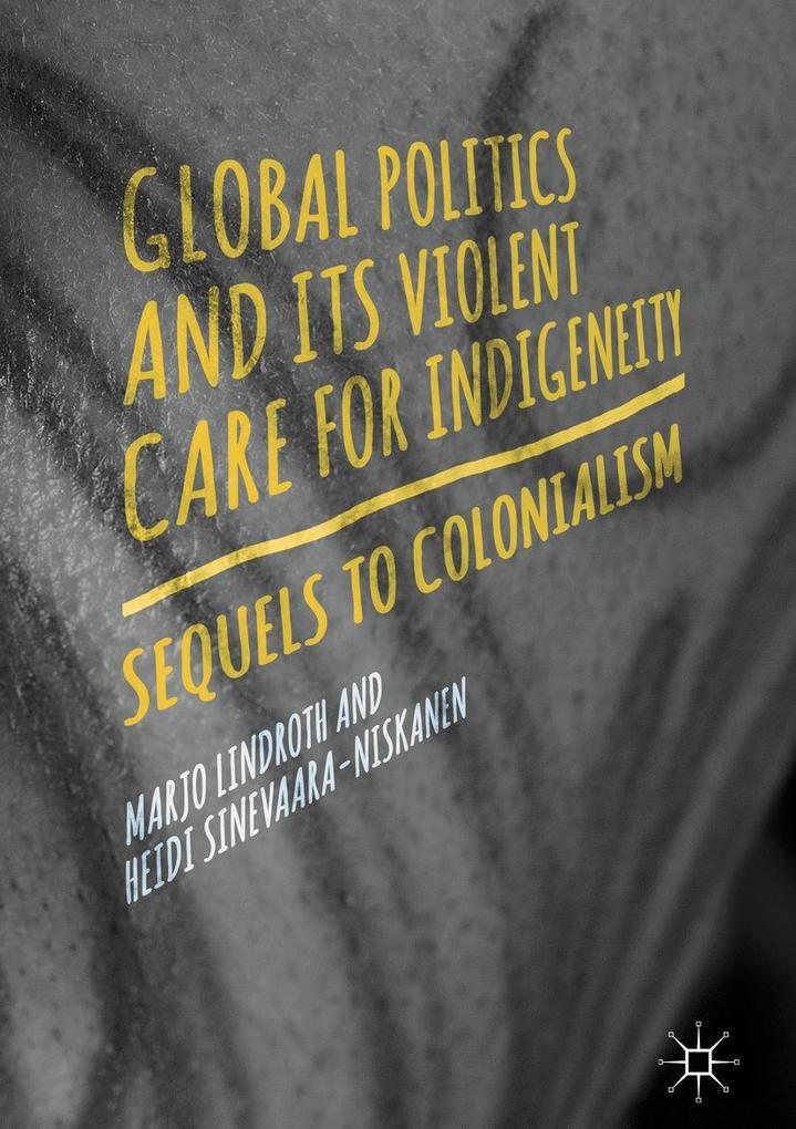 Global Politics and Its Violent Care for Indigeneity als eBook von Marjo Lindroth, Heidi Sinevaara-Niskanen - Springer-Verlag GmbH