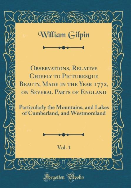 Observations, Relative Chiefly to Picturesque Beauty, Made in the Year 1772, on Several Parts of England, Vol. 1 als Buch von William Gilpin - Forgotten Books