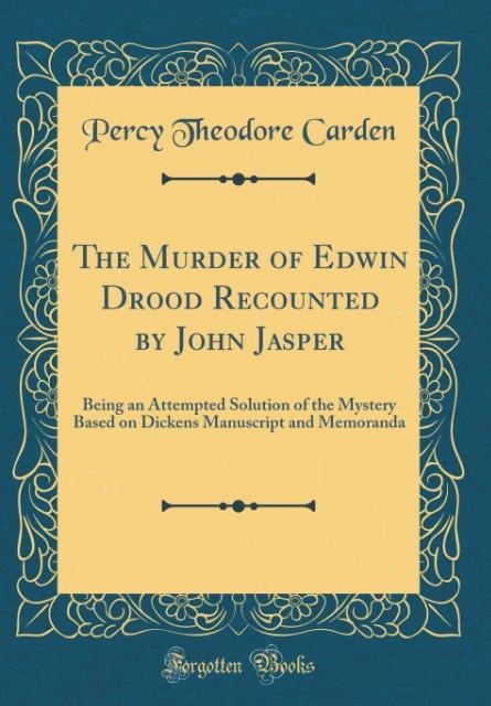 The Murder of Edwin Drood Recounted by John Jasper als Buch von Percy Theodore Carden - Forgotten Books