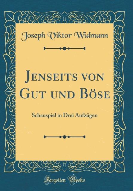 Jenseits von Gut und Böse: Schauspiel in Drei Aufzügen (Classic Reprint)