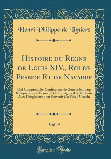 Histoire du Regne de Louis XIV., Roi de France Et de Navarre, Vol. 9 als Buch von Henri Philippe De Limiers - Forgotten Books
