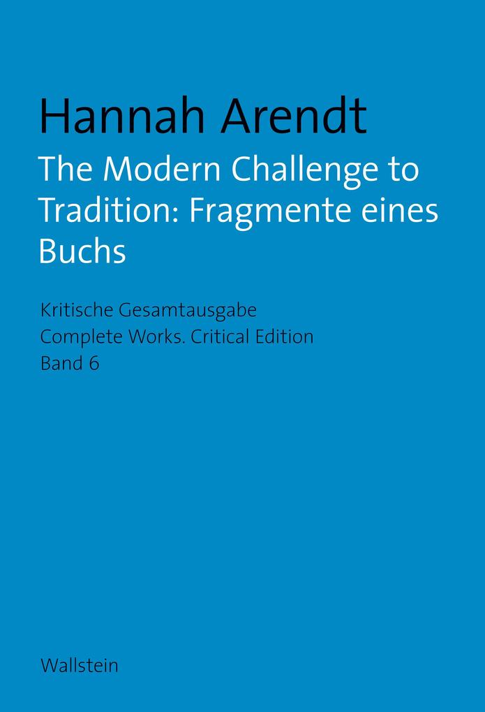 The Modern Challenge to Tradition: Fragmente eines Buchs: Mit ebook (Hannah Arendt: Kritische Gesamtausgabe/Complete Works: Druck und Digital/Print and Digital)