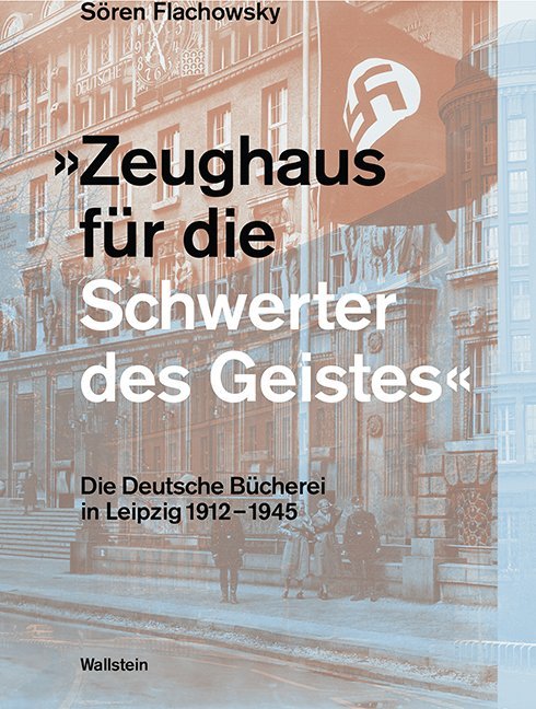 »Zeughaus für die Schwerter des Geistes«: Die Deutsche Bücherei während der Zeit des Nationalsozialismus: Die Deutsche Bücherei in Leipzig 1912-1945