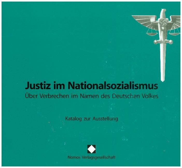Justiz im Nationalsozialismus - Verbrechen im Namen des Deutschen Volkes, Katalog zur Ausstellung
