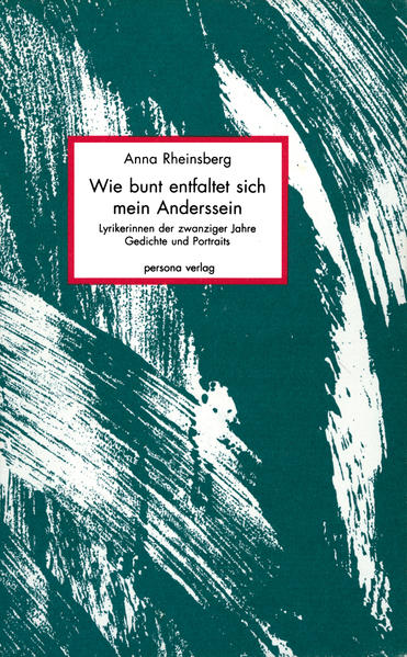 Wie bunt entfaltet sich mein Anderssein: Lyrikerinnen der zwanziger Jahre. Gedichte und Portraits