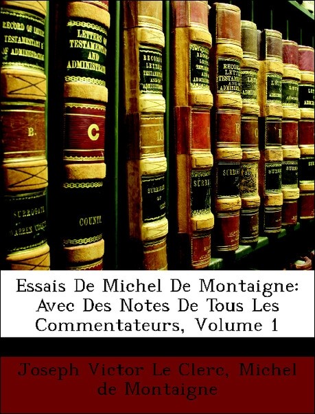 Essais De Michel De Montaigne: Avec Des Notes De Tous Les Commentateurs, Volume 1 als Taschenbuch von Joseph Victor Le Clerc, Michel de Montaigne - Nabu Press