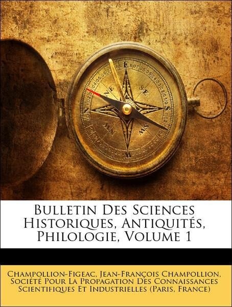 Bulletin Des Sciences Historiques, Antiquités, Philologie, Volume 1 als Taschenbuch von Champollion-Figeac, Jean-François Champollion, France) Soc... - Nabu Press