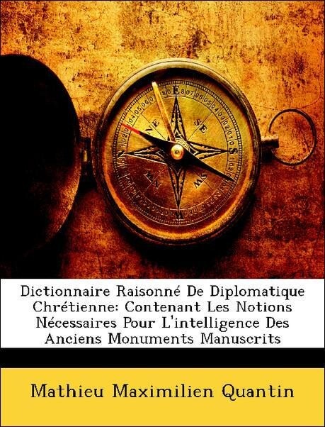 Dictionnaire Raisonné De Diplomatique Chrétienne: Contenant Les Notions Nécessaires Pour L´intelligence Des Anciens Monuments Manuscrits als Tasch... - Nabu Press