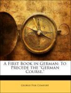 A First Book in German: To Precede the German Course. als Taschenbuch von George Fisk Comfort - Nabu Press