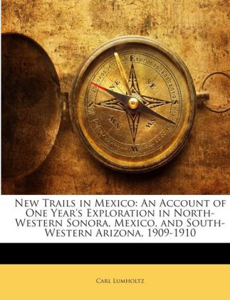 New Trails in Mexico: An Account of One Year´s Exploration in North-Western Sonora, Mexico, and South-Western Arizona, 1909-1910 als Taschenbuch v... - Nabu Press