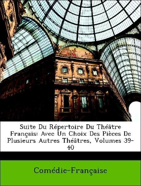 Suite Du Répertoire Du Théâtre Français: Avec Un Choix Des Pièces De Plusieurs Autres Théâtres, Volumes 39-40 als Taschenbuch von Comédie-Française - Nabu Press