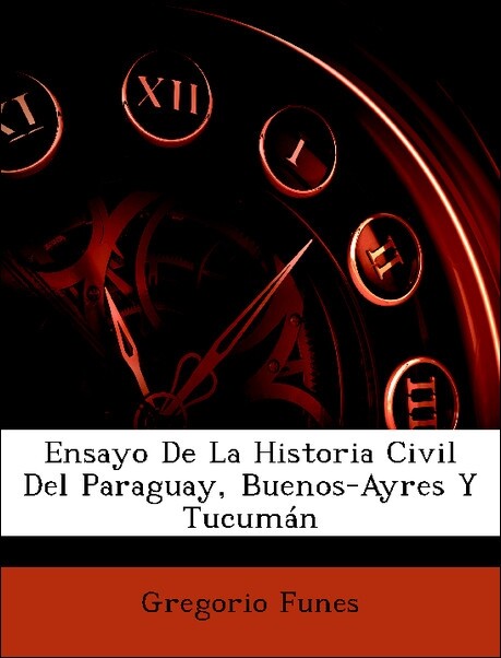 Ensayo De La Historia Civil Del Paraguay, Buenos-Ayres Y Tucumán als Taschenbuch von Gregorio Funes - Nabu Press
