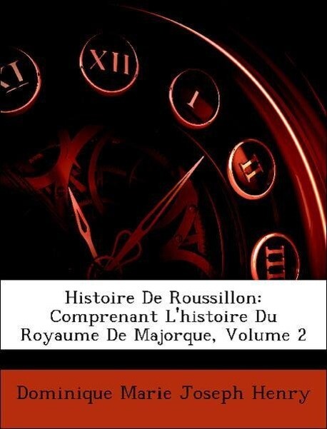 Histoire De Roussillon: Comprenant L´histoire Du Royaume De Majorque, Volume 2 als Taschenbuch von Dominique Marie Joseph Henry - Nabu Press