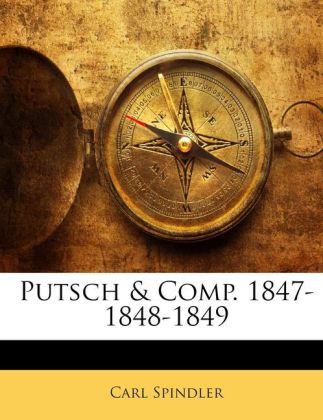 Putsch & Comp. 1847-1848-1849 als Taschenbuch von Carl Spindler - Nabu Press