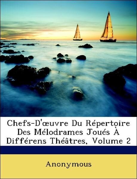 Chefs-D´oeuvre Du Répertoire Des Mélodrames Joués À Différens Théâtres, Volume 2 als Taschenbuch von Anonymous - Nabu Press