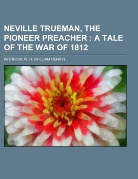 Neville Trueman, the Pioneer Preacher als Taschenbuch von W. H. Withrow - Books LLC, Reference Series