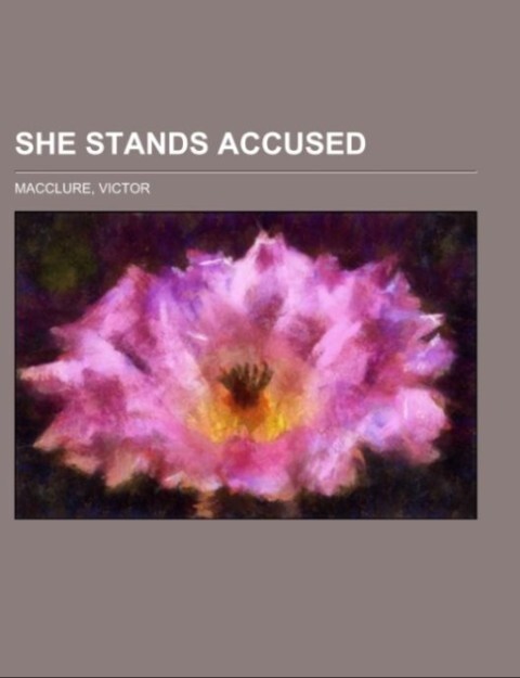 She Stands Accused als Taschenbuch von Victor Macclure - Books LLC, Reference Series