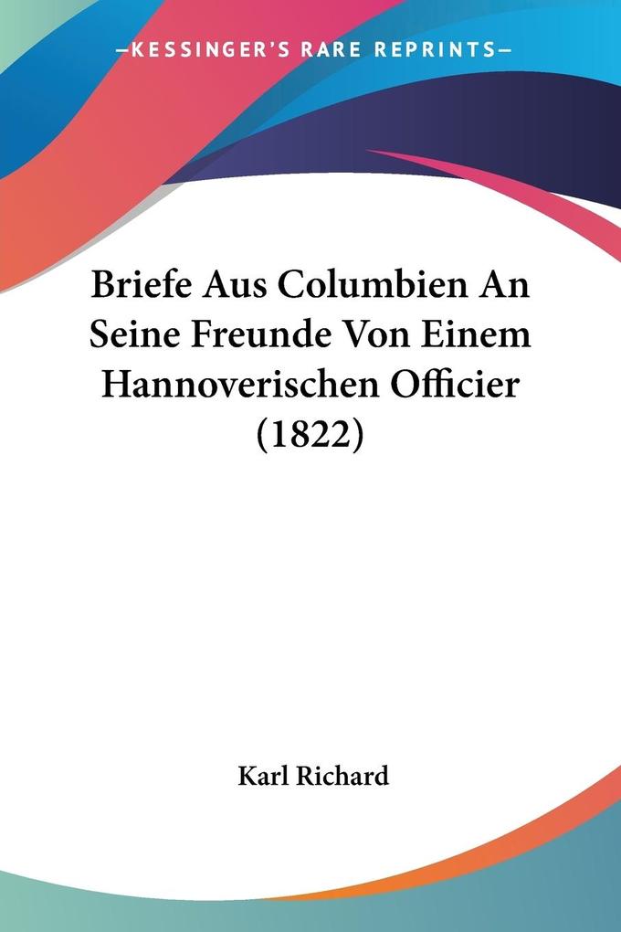 Briefe Aus Columbien An Seine Freunde Von Einem Hannoverischen Officier (1822) - Karl Richard