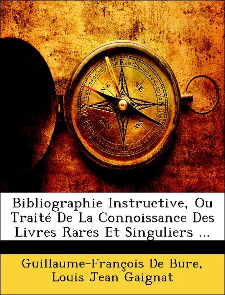Bibliographie Instructive, Ou Traité De La Connoissance Des Livres Rares Et Singuliers ... als Taschenbuch von Guillaume-François De Bure, Louis J... - Nabu Press