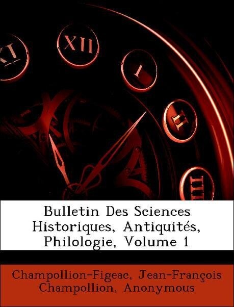 Bulletin Des Sciences Historiques, Antiquités, Philologie, Volume 1 als Taschenbuch von Champollion-Figeac, Jean-François Champollion, France) Soc... - Nabu Press