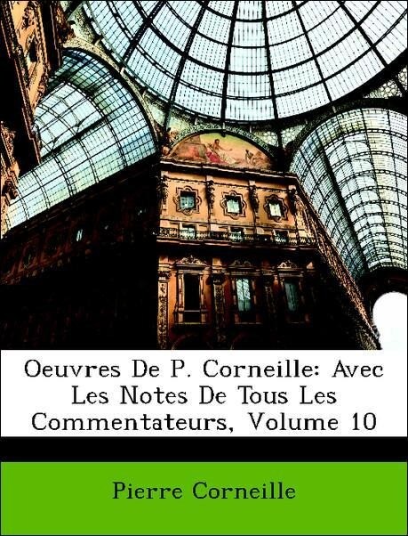 Oeuvres De P. Corneille: Avec Les Notes De Tous Les Commentateurs, Volume 10 als Taschenbuch von Pierre Corneille - Nabu Press