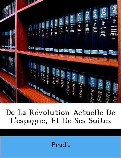 De La Révolution Actuelle De L´espagne, Et De Ses Suites als Taschenbuch von Pradt - Nabu Press