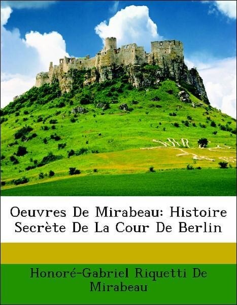 Oeuvres De Mirabeau: Histoire Secrète De La Cour De Berlin als Taschenbuch von Honoré-Gabriel Riquetti De Mirabeau - Nabu Press